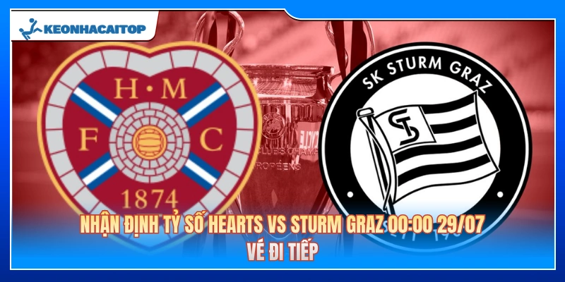 Nhận Định Tỷ Số Hearts Vs Sturm Graz 00:00 29/07: Vé Đi Tiếp
