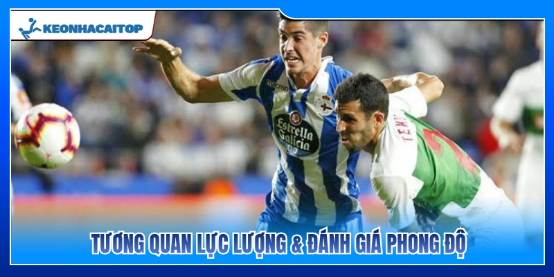 So sánh thực lực và nhận định phong độ Deportivo vs Elche